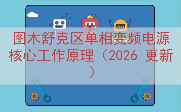 图木舒克区单相变频电源核心工作原理（2026 更新）